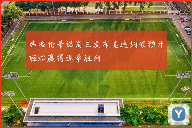 弗洛伦蒂诺周三发布竞选纲领预计轻松赢得选举胜利