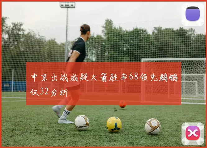 申京出战成疑火箭胜率68领先鹈鹕仅32分析